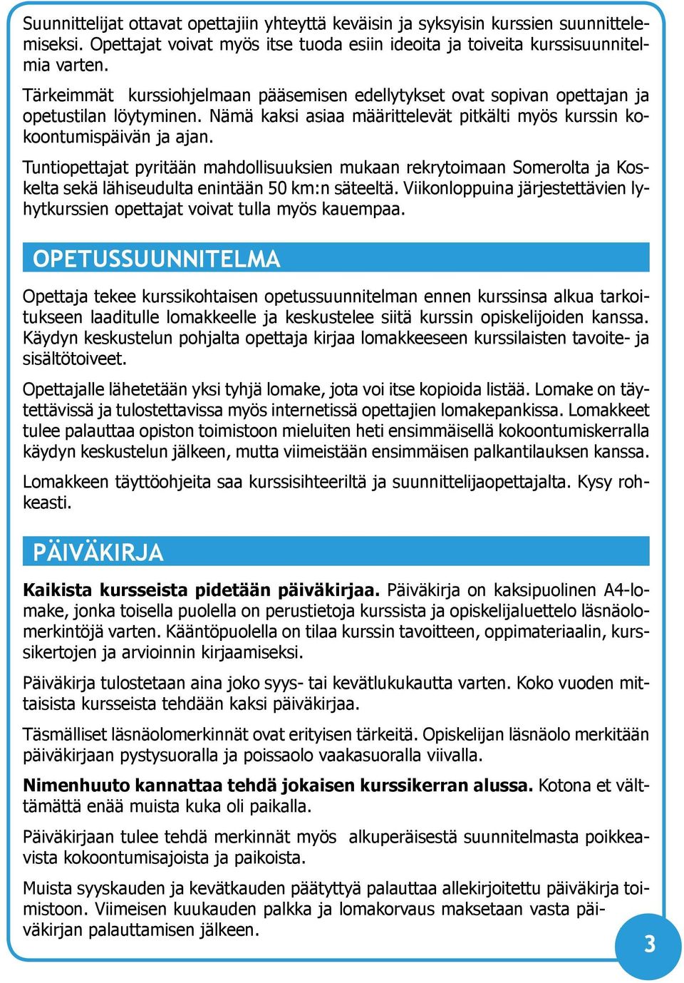 Tuntiopettajat pyritään mahdollisuuksien mukaan rekrytoimaan Somerolta ja Koskelta sekä lähiseudulta enintään 50 km:n säteeltä.