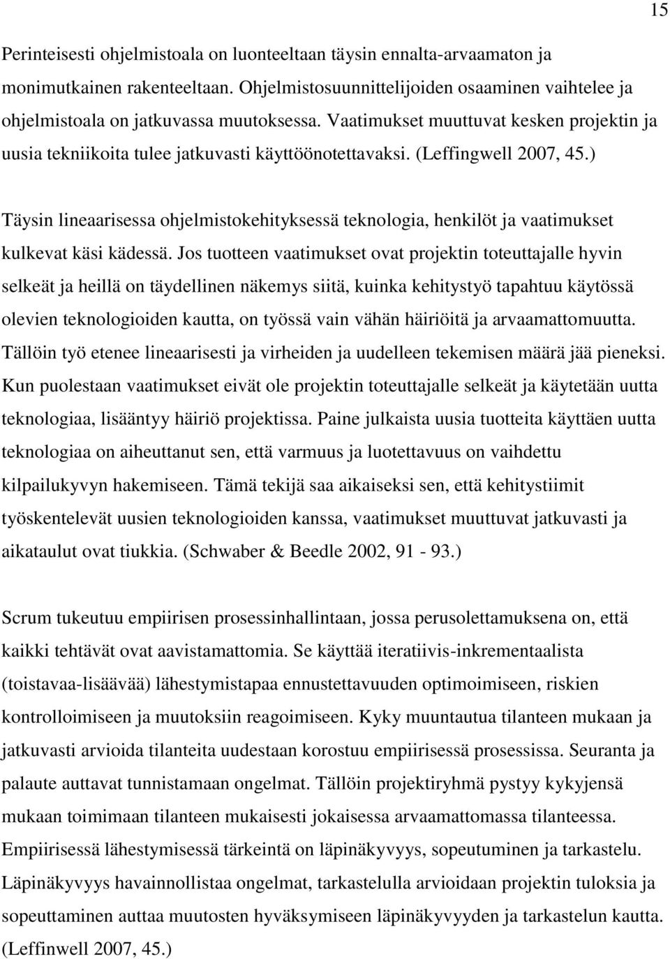 ) Täysin lineaarisessa ohjelmistokehityksessä teknologia, henkilöt ja vaatimukset kulkevat käsi kädessä.