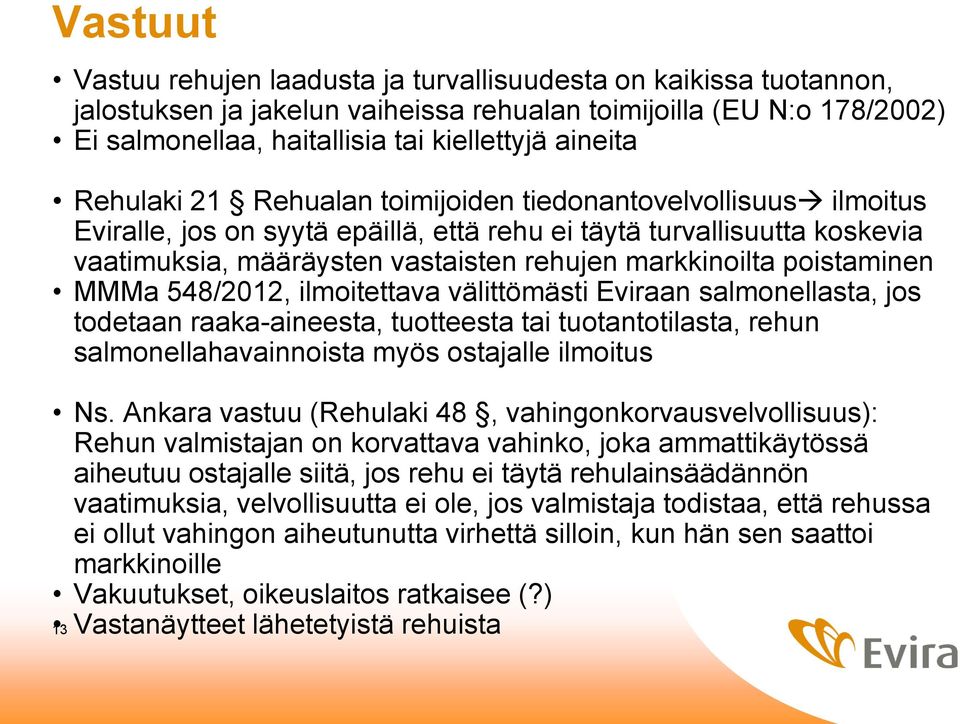 poistaminen MMMa 548/2012, ilmoitettava välittömästi Eviraan salmonellasta, jos todetaan raaka-aineesta, tuotteesta tai tuotantotilasta, rehun salmonellahavainnoista myös ostajalle ilmoitus Ns.