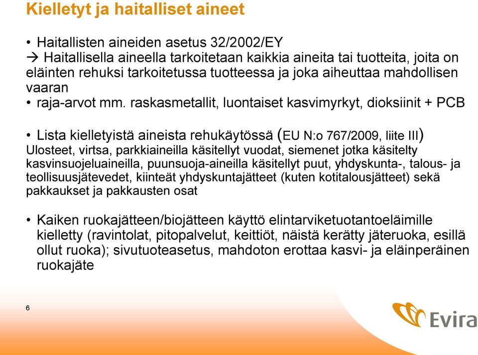 raskasmetallit, luontaiset kasvimyrkyt, dioksiinit + PCB Lista kielletyistä aineista rehukäytössä (EU N:o 767/2009, liite III) Ulosteet, virtsa, parkkiaineilla käsitellyt vuodat, siemenet jotka