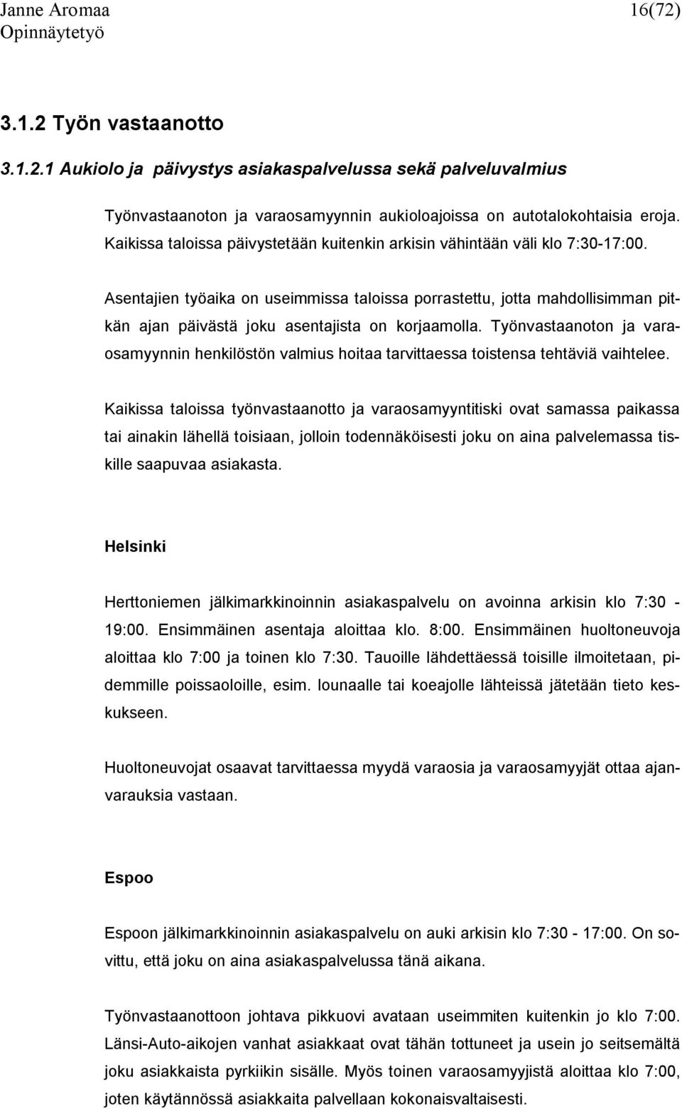 Asentajien työaika on useimmissa taloissa porrastettu, jotta mahdollisimman pitkän ajan päivästä joku asentajista on korjaamolla.