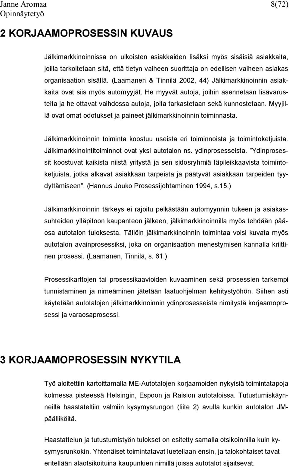 He myyvät autoja, joihin asennetaan lisävarusteita ja he ottavat vaihdossa autoja, joita tarkastetaan sekä kunnostetaan. Myyjillä ovat omat odotukset ja paineet jälkimarkkinoinnin toiminnasta.