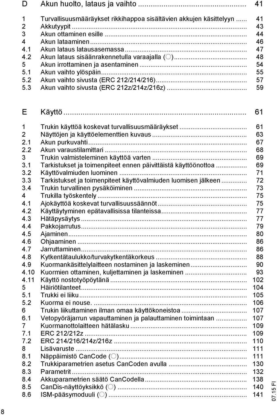 2 Akun vaihto sivusta (ERC 212/214/216)... 57 5.3 Akun vaihto sivusta (ERC 212z/214z/216z)... 59 E Käyttö... 61 1 Trukin käyttöä koskevat turvallisuusmääräykset.