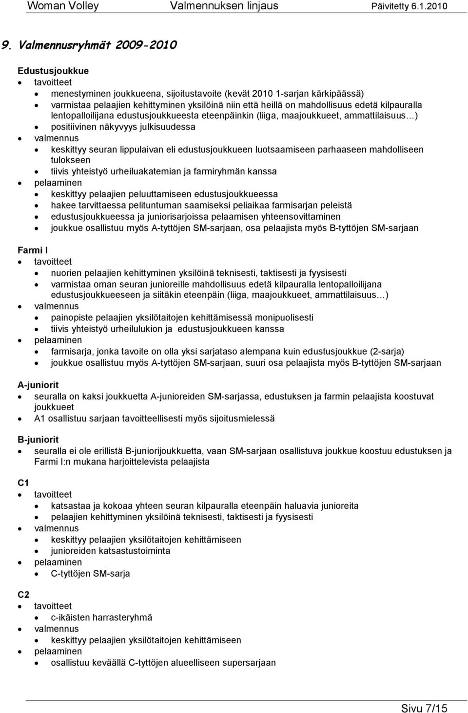 edustusjoukkueen luotsaamiseen parhaaseen mahdolliseen tulokseen tiivis yhteistyö urheiluakatemian ja farmiryhmän kanssa pelaaminen keskittyy pelaajien peluuttamiseen edustusjoukkueessa hakee