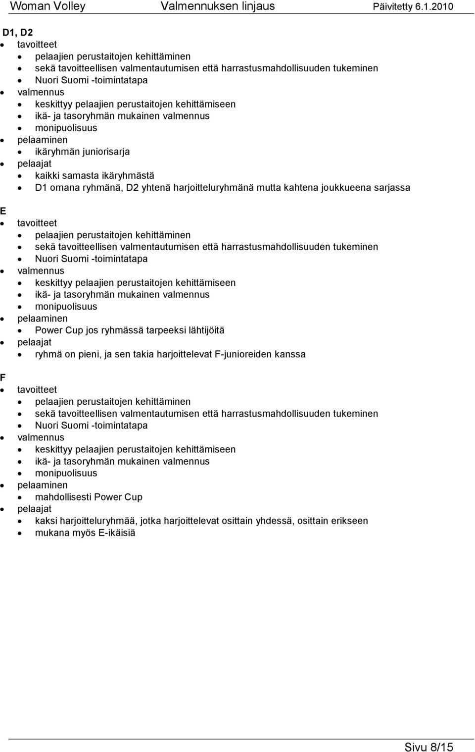 mutta kahtena joukkueena sarjassa E F tavoitteet pelaajien perustaitojen kehittäminen sekä tavoitteellisen valmentautumisen että harrastusmahdollisuuden tukeminen Nuori Suomi -toimintatapa valmennus