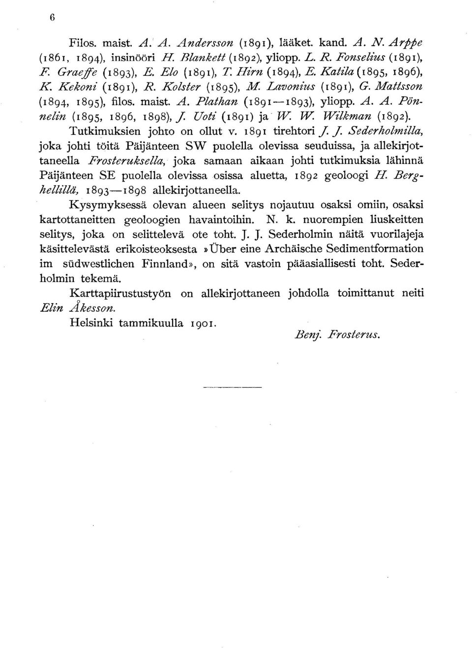 Uoti (1891) ja W. W. Wilkman (1892). Tutkimuksien johto on ollut v. 1891 tirehtori J.