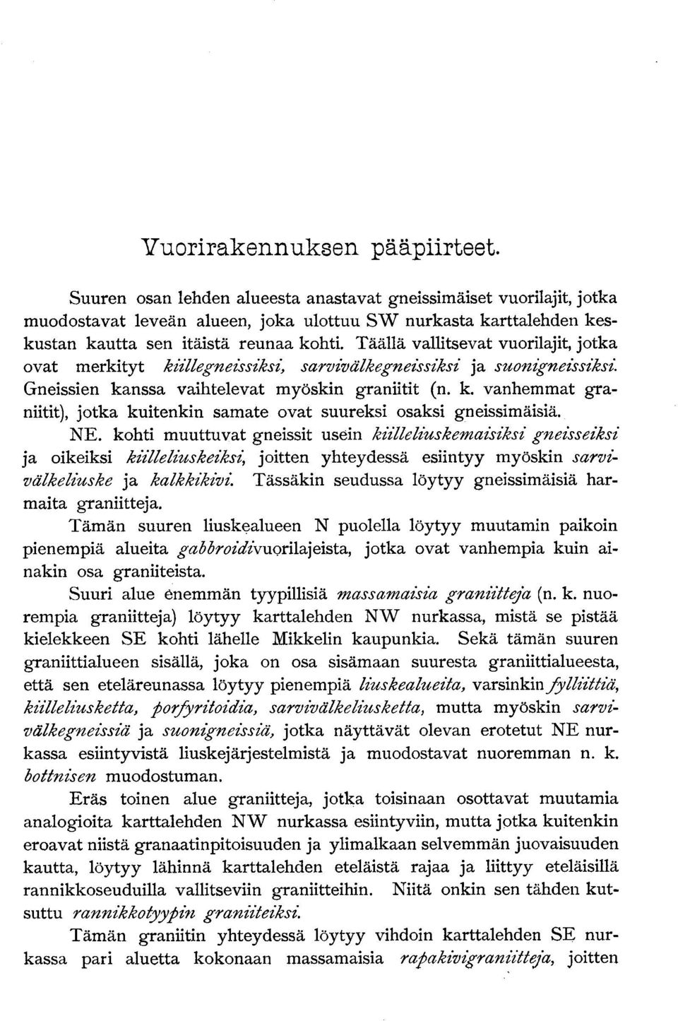 Täällä vallitsevat vuorilajit, jotka ovat merkityt kiillegneissiksi, sarvivälkegneissiksi ja suonigneissiksi. Gneissien kanssa vaihtelevat myöskin graniitit (n. k. vanhemmat graniitit), jotka kuitenkin samate ovat suureksi osaksi gneissimäisiä.