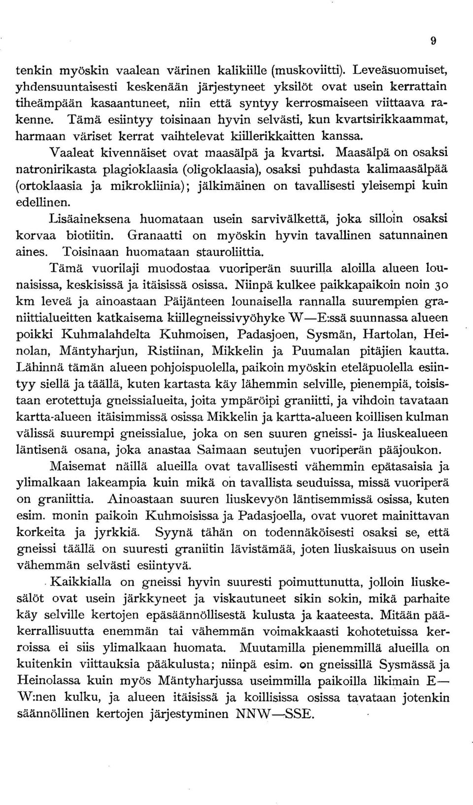 Tämä esiintyy toisinaan hyvin selvästi, kun kvartsirikkaammat, harmaan väriset kerrat vaihtelevat kiillerikkaitten kanssa. Vaaleat kivennäiset ovat maasälpä ja kvartsi.