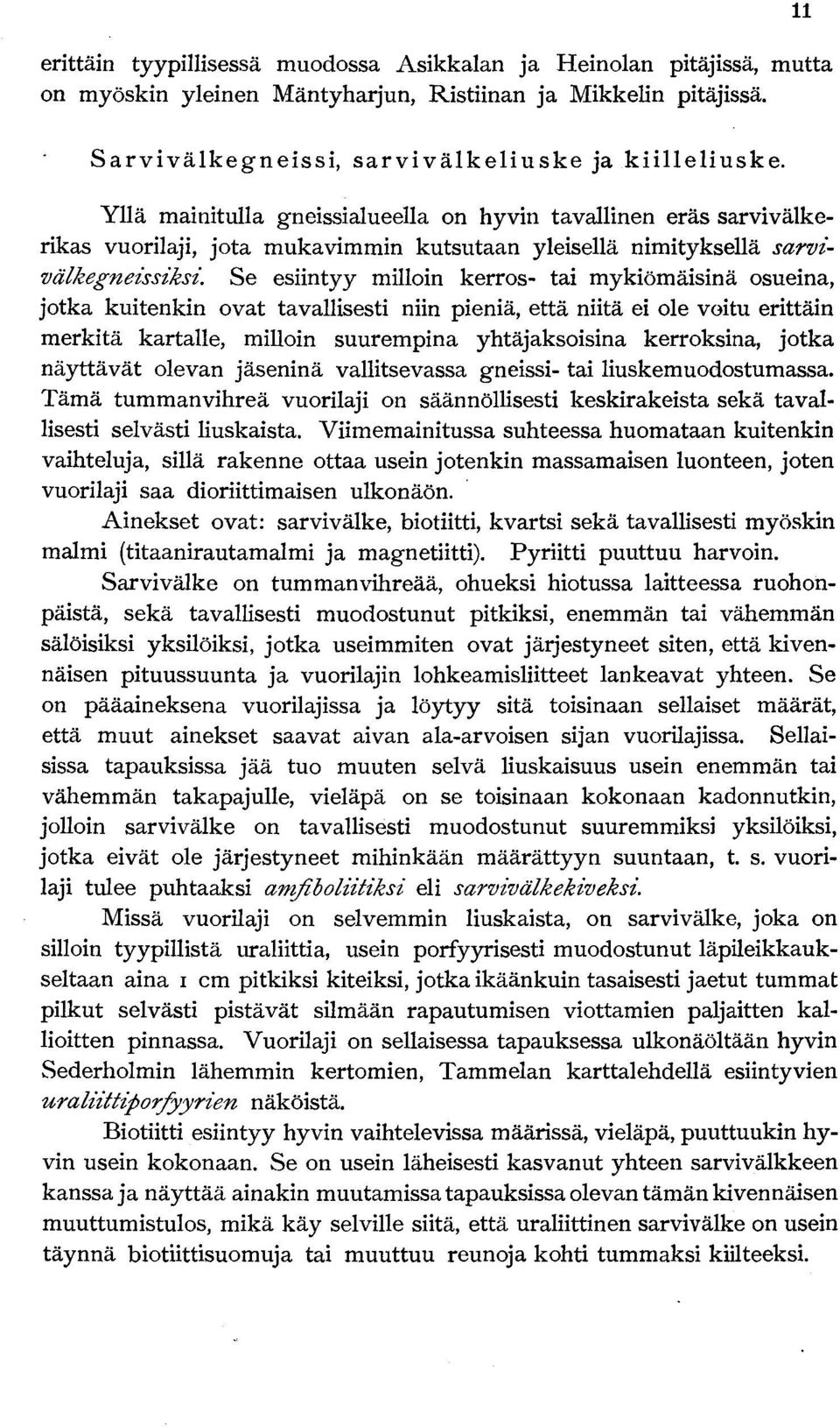 Se esiintyy milloin kerros- tai mykiömäisinä osueina, jotka kuitenkin ovat tavallisesti niin pieniä, että niitä ei ole voitu erittäin merkitä kartalle, milloin suurempina yhtäjaksoisina kerroksina,