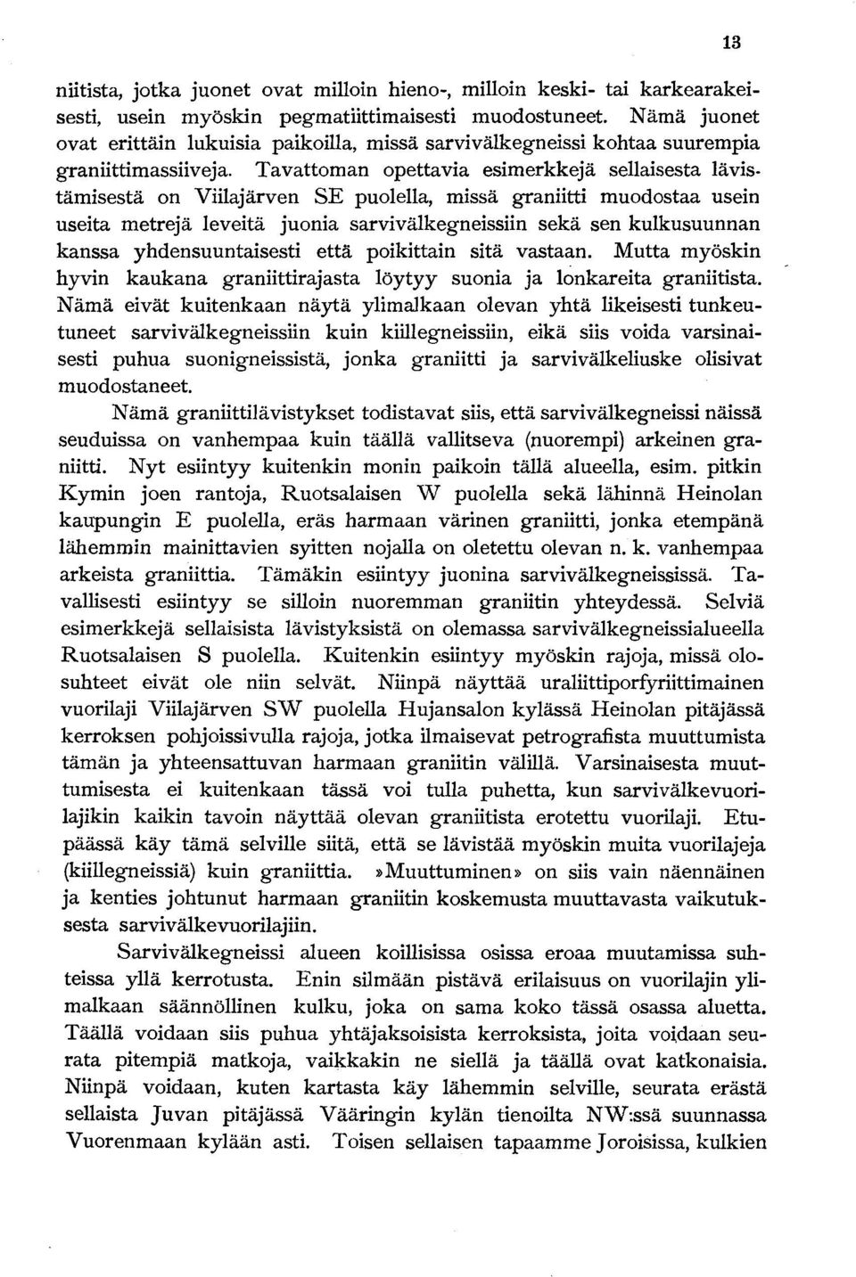 Tavattoman opettavia esimerkkejä sellaisesta lävistämisestä on Viilajärven SE puolella, missä graniitti muodostaa usein useita metrejä leveitä juonia sarvivälkegneissiin sekä sen kulkusuunnan kanssa