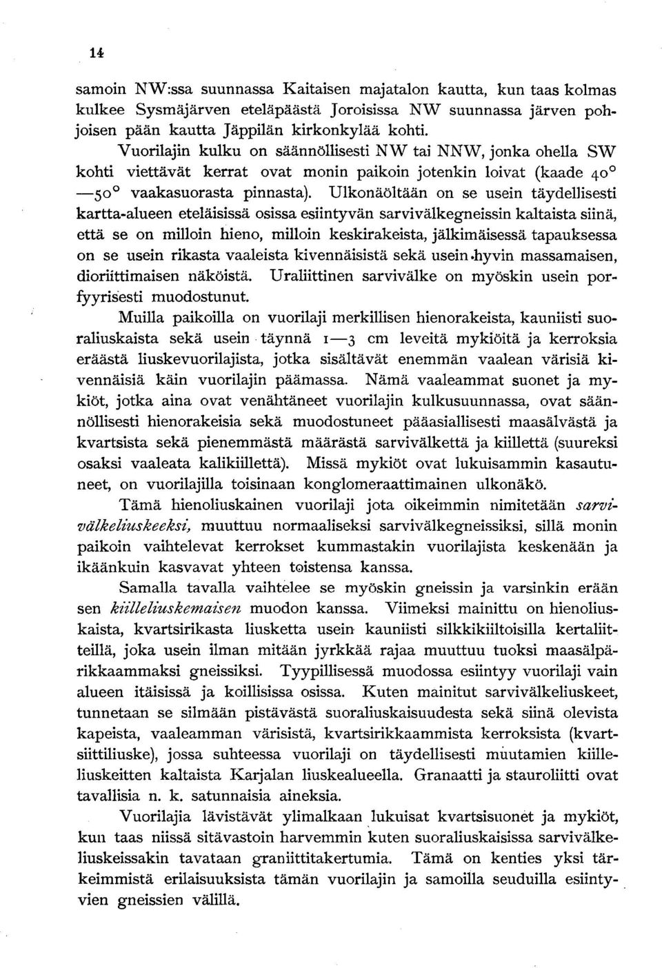 ulkonäöltään on pinnasta) se usein täydellisesti kartta-alueen eteläisissä osissa esiintyvän sarvivälkegneissin kaltaista siinä, että se on milloin hieno, milloin keskirakeista, jälkimäisessä