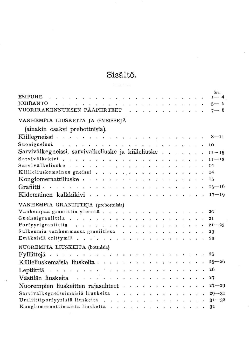 15-16 Kidemäinen kalkkikivi 17-19 VANHEMPIA GRANIITTEJA (prebottnisia) Vanhempaa graniittia yleensä 20 Gneissigraniittia 21 Porfyyrigraniittia 21-23 Sulkeumia vanhemmassa graniitissa 23 Emäksisiä