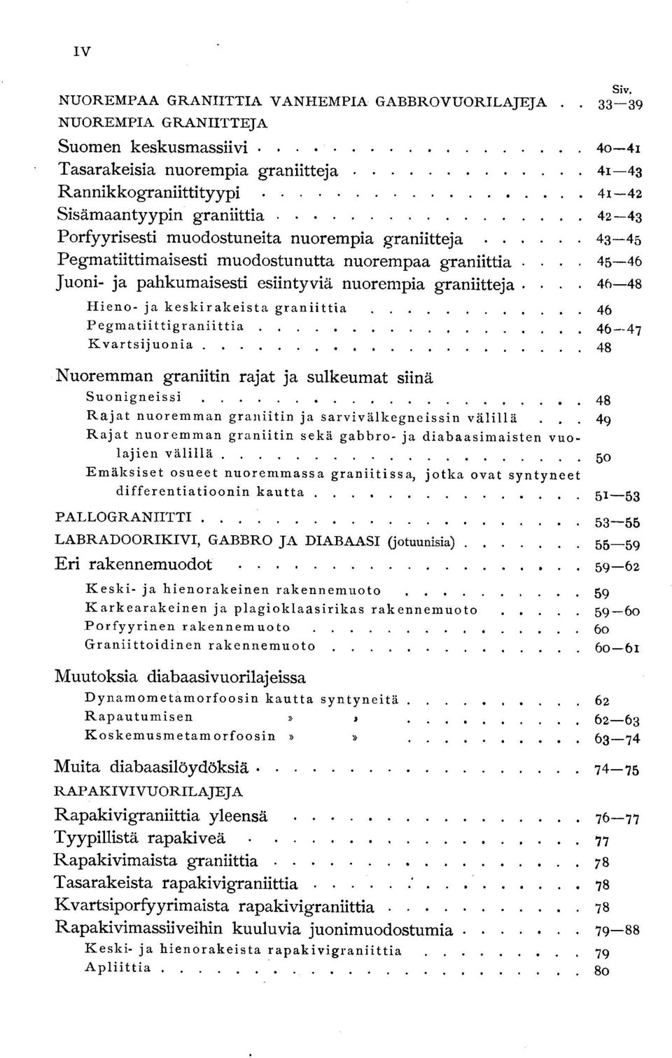 graniittia 42-43 Porfyyrisesti muodostuneita nuorempia graniitteja 43-45 Pegmatiittimaisesti muodostunutta nuorempaa graniittia.... 45-46 Juoni- ja pahkumaisesti esiintyviä nuorempia graniitteja.