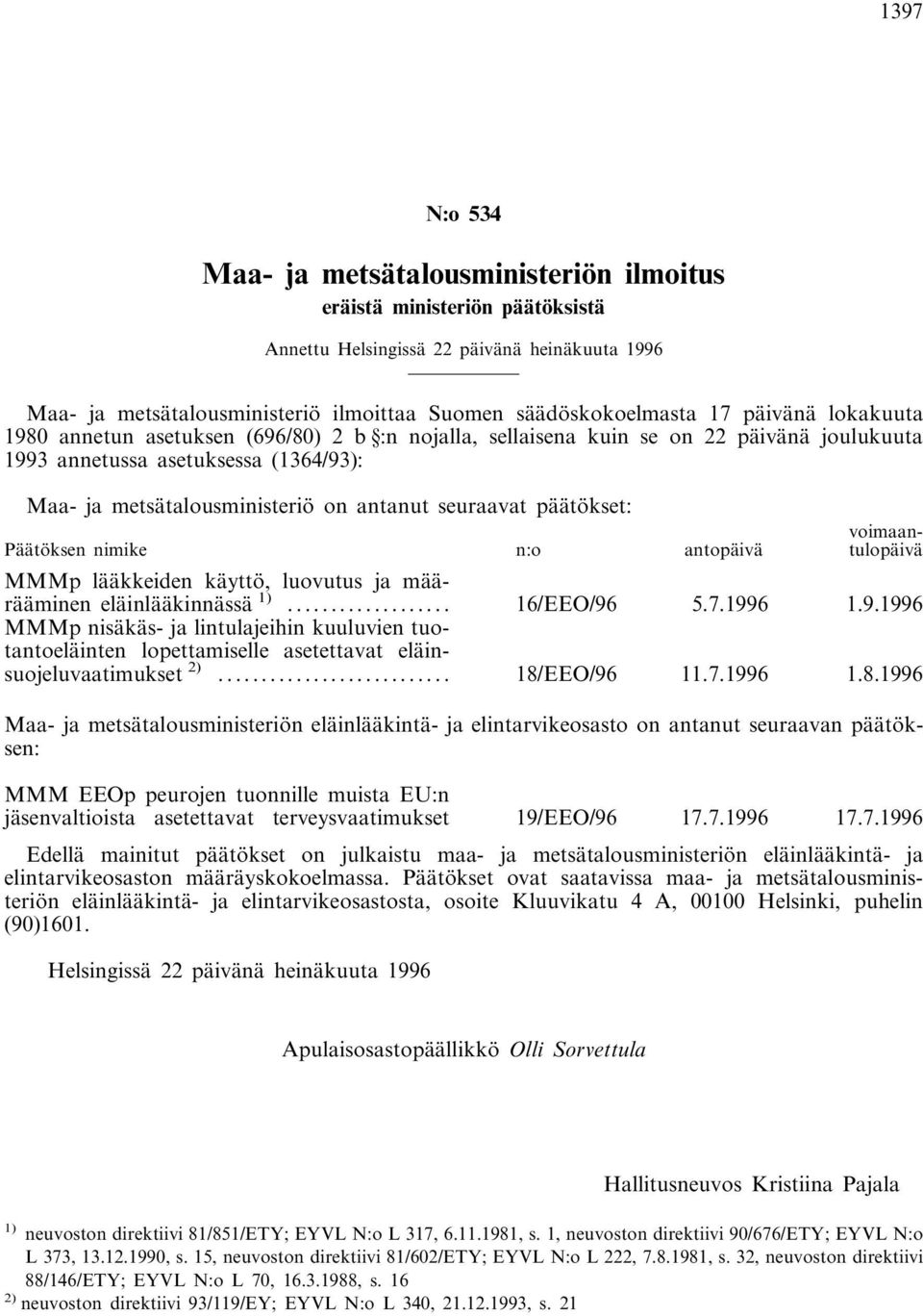 päätökset: Päätöksen nimike n:o antopäivä voimaantulopäivä MMMp lääkkeiden käyttö, luovutus ja määrääminen eläinlääkinnässä 1)... 16/EEO/96