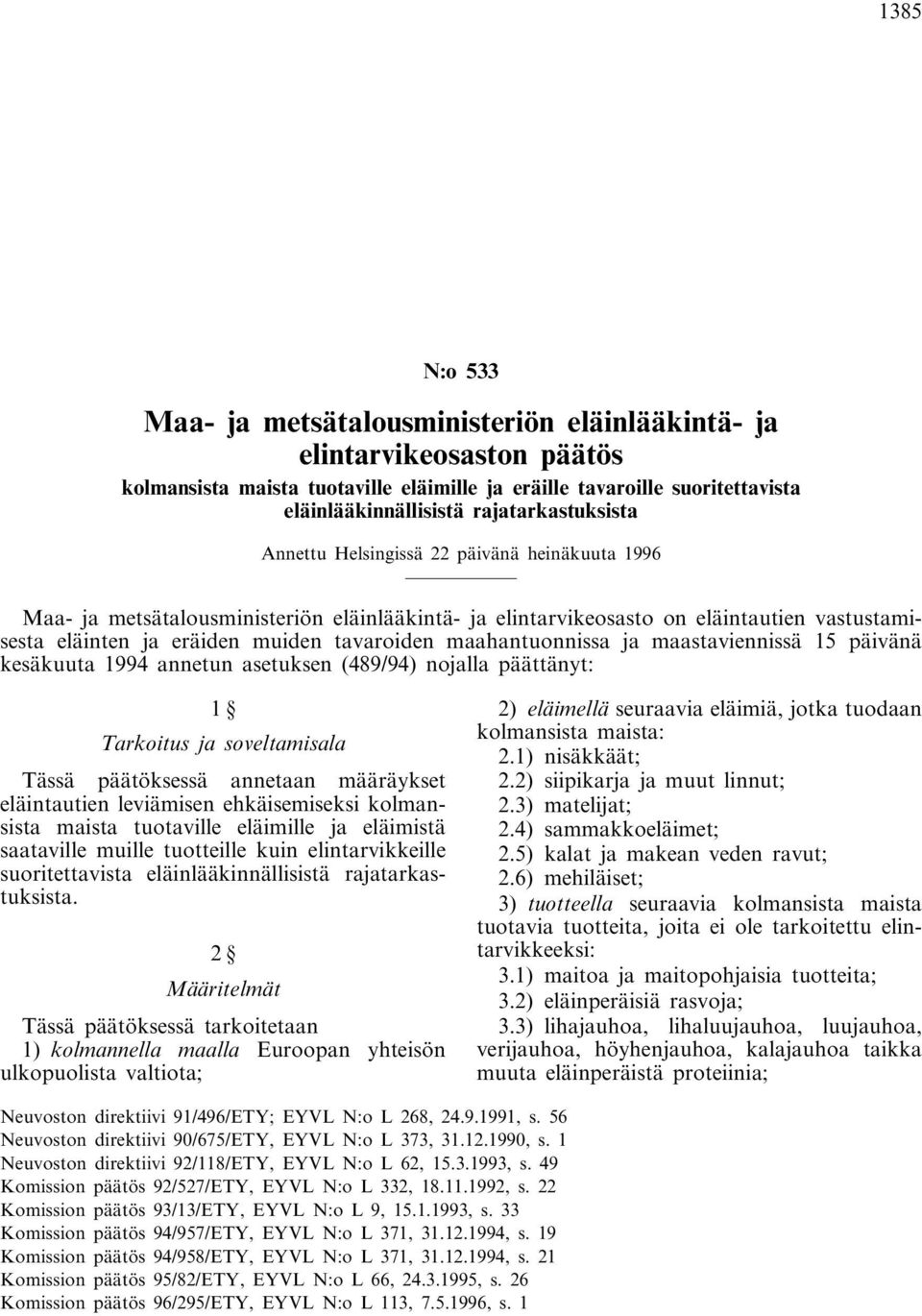 tavaroiden maahantuonnissa ja maastaviennissä 15 päivänä kesäkuuta 1994 annetun asetuksen (489/94) nojalla päättänyt: 1 Tarkoitus ja soveltamisala Tässä päätöksessä annetaan määräykset eläintautien