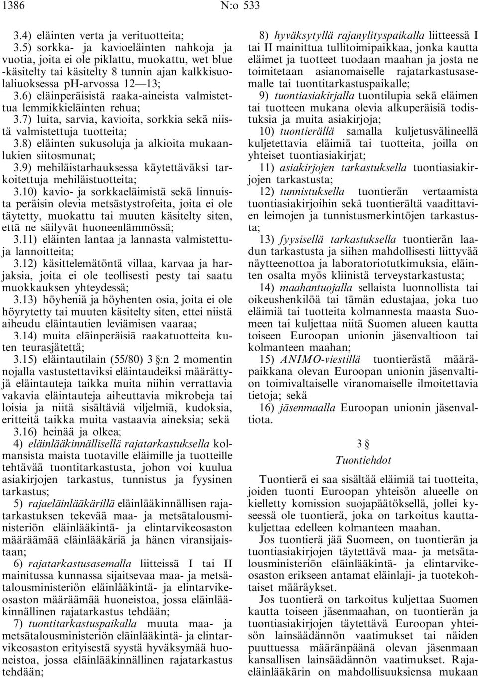 6) eläinperäisistä raaka-aineista valmistettua lemmikkieläinten rehua; 3.7) luita, sarvia, kavioita, sorkkia sekä niistä valmistettuja tuotteita; 3.