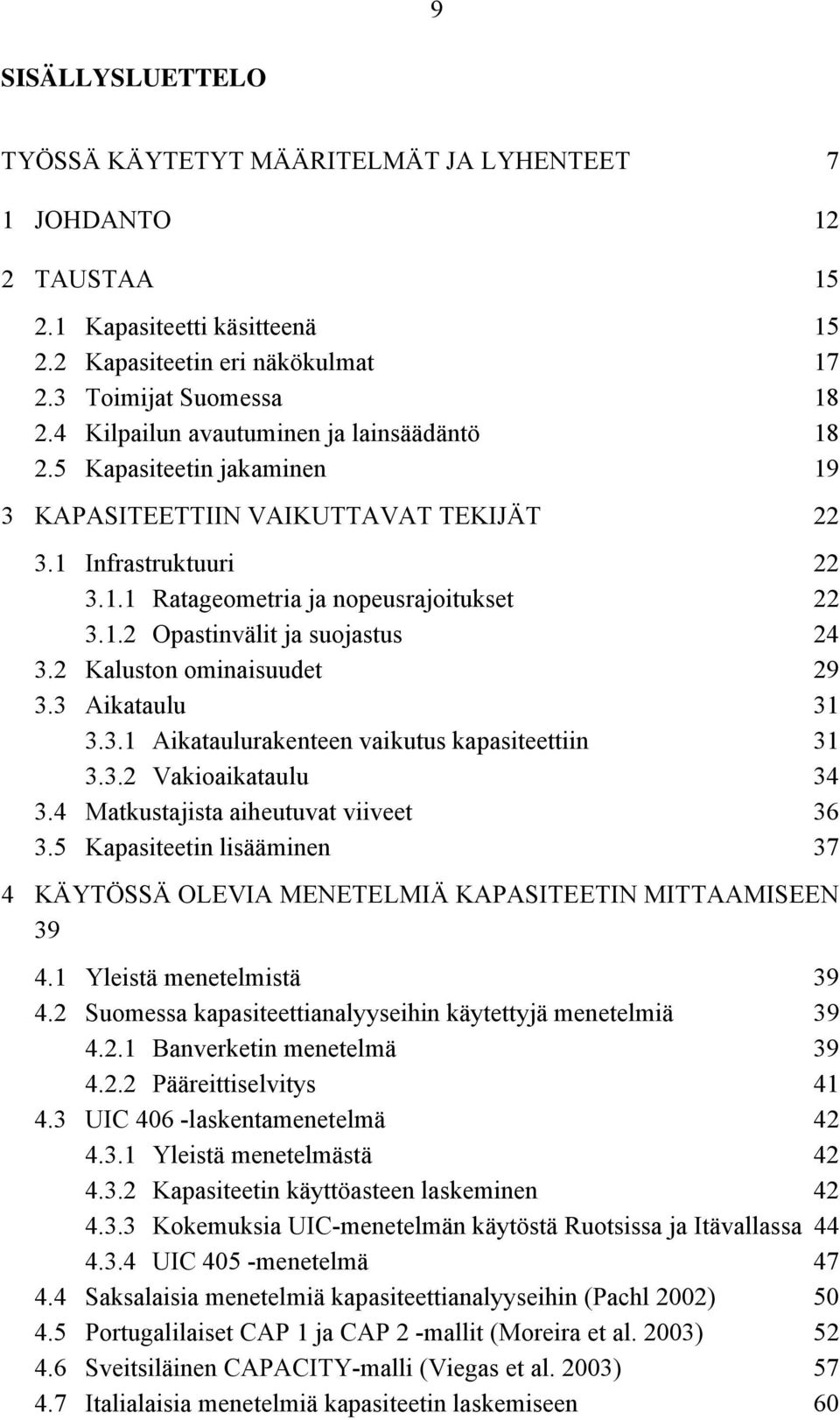 2 Kaluston ominaisuudet 29 3.3 Aikataulu 31 3.3.1 Aikataulurakenteen vaikutus kapasiteettiin 31 3.3.2 Vakioaikataulu 34 3.4 Matkustajista aiheutuvat viiveet 36 3.
