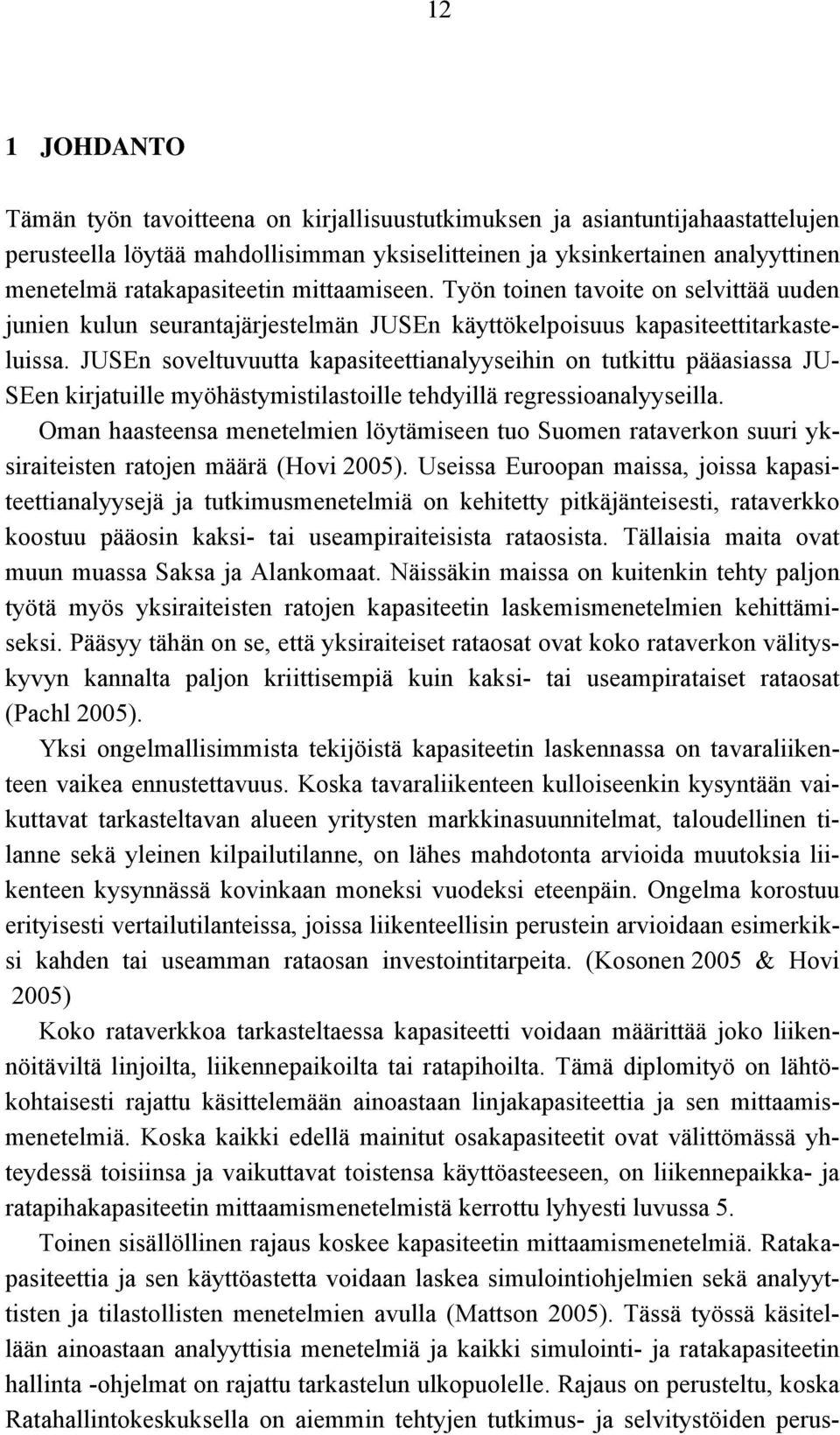 JUSEn soveltuvuutta kapasiteettianalyyseihin on tutkittu pääasiassa JU- SEen kirjatuille myöhästymistilastoille tehdyillä regressioanalyyseilla.