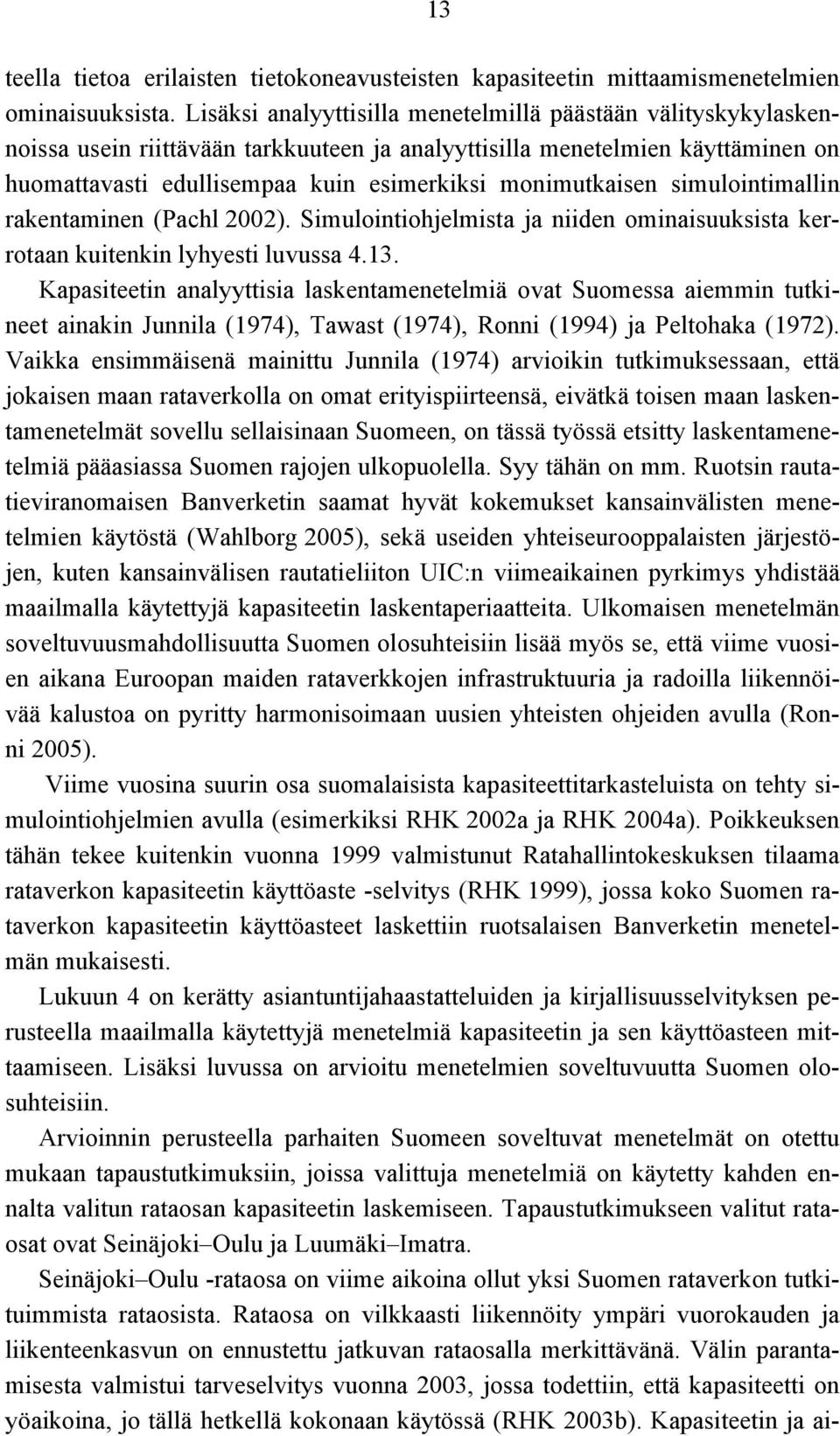 monimutkaisen simulointimallin rakentaminen (Pachl 2002). Simulointiohjelmista ja niiden ominaisuuksista kerrotaan kuitenkin lyhyesti luvussa 4.13.