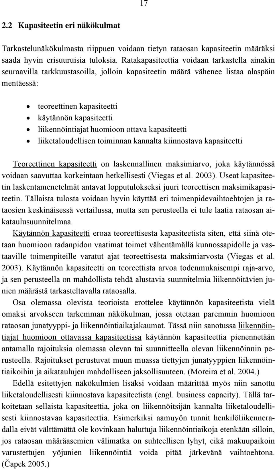 liikennöintiajat huomioon ottava kapasiteetti liiketaloudellisen toiminnan kannalta kiinnostava kapasiteetti Teoreettinen kapasiteetti on laskennallinen maksimiarvo, joka käytännössä voidaan