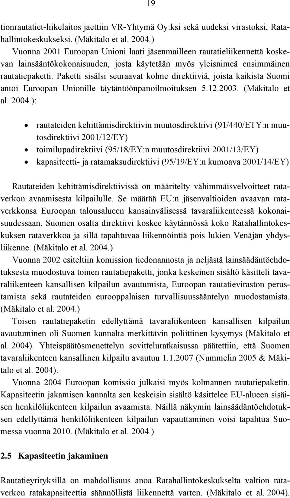 Paketti sisälsi seuraavat kolme direktiiviä, joista kaikista Suomi antoi Euroopan Unionille täytäntöönpanoilmoituksen 5.12.2003. (Mäkitalo et al. 2004.