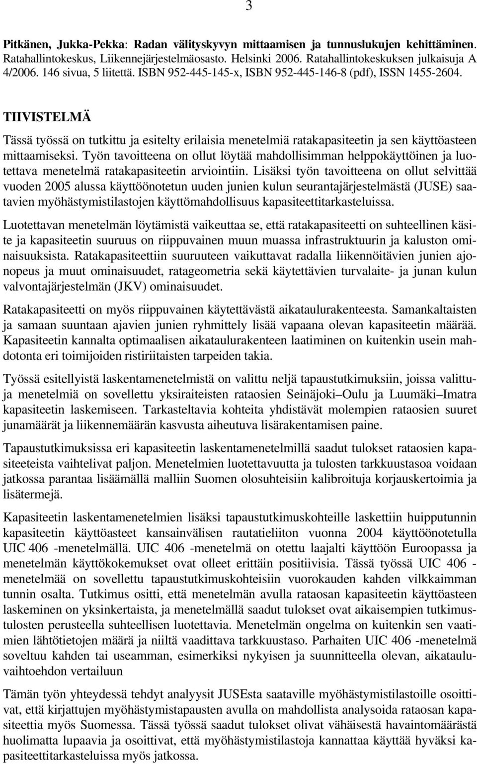 TIIVISTELMÄ Tässä työssä on tutkittu ja esitelty erilaisia menetelmiä ratakapasiteetin ja sen käyttöasteen mittaamiseksi.