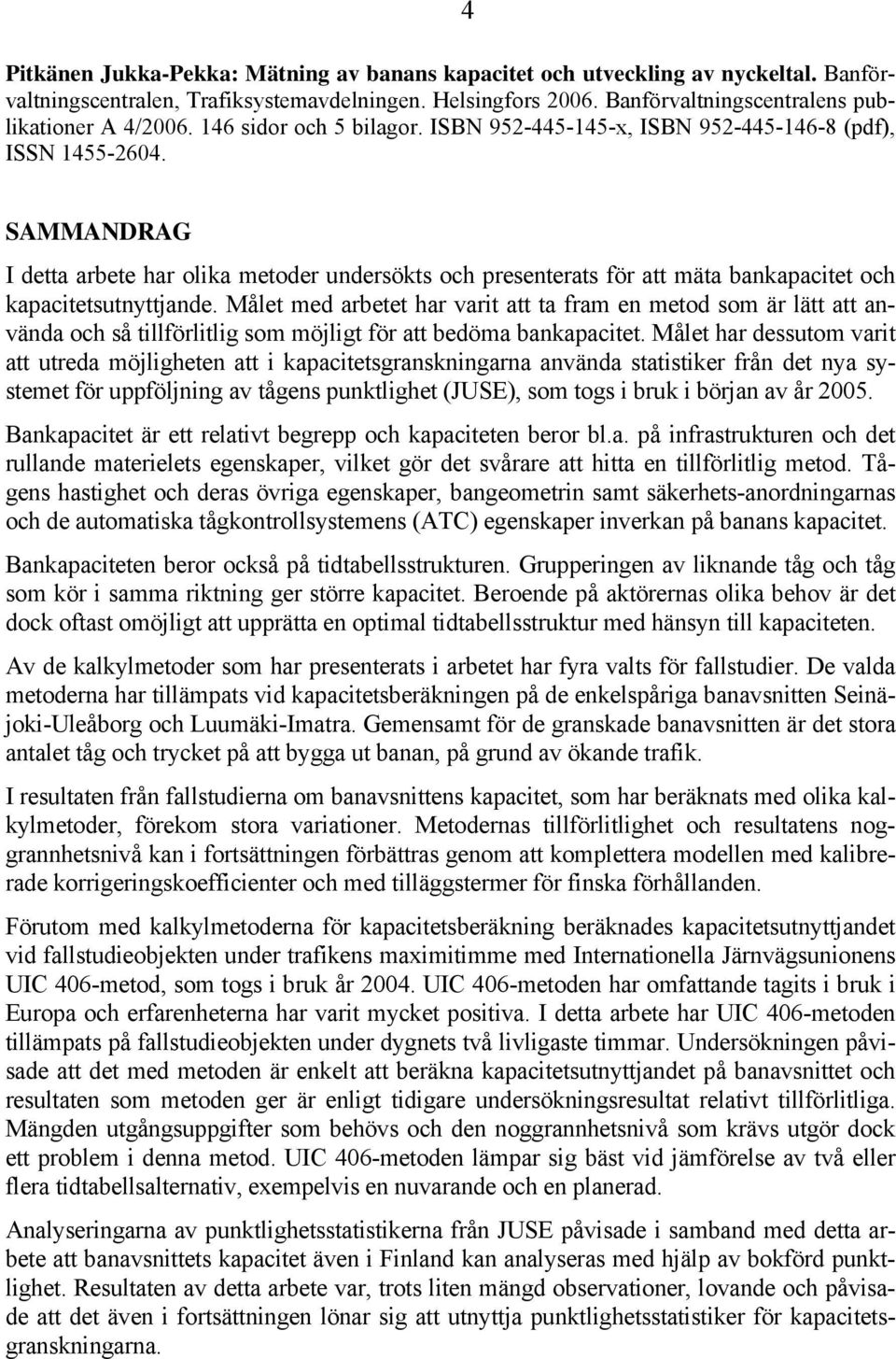 4 SAMMANDRAG I detta arbete har olika metoder undersökts och presenterats för att mäta bankapacitet och kapacitetsutnyttjande.