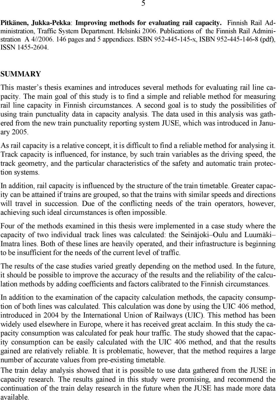 The main goal of this study is to find a simple and reliable method for measuring rail line capacity in Finnish circumstances.