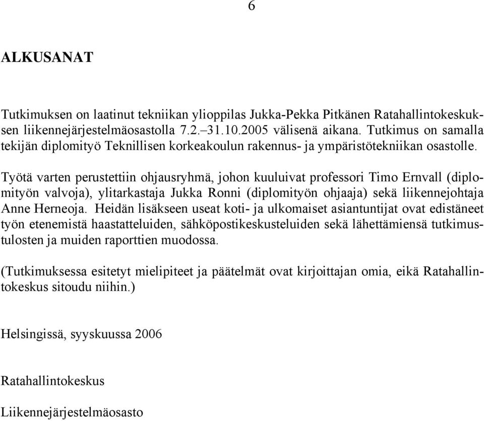 Työtä varten perustettiin ohjausryhmä, johon kuuluivat professori Timo Ernvall (diplomityön valvoja), ylitarkastaja Jukka Ronni (diplomityön ohjaaja) sekä liikennejohtaja Anne Herneoja.