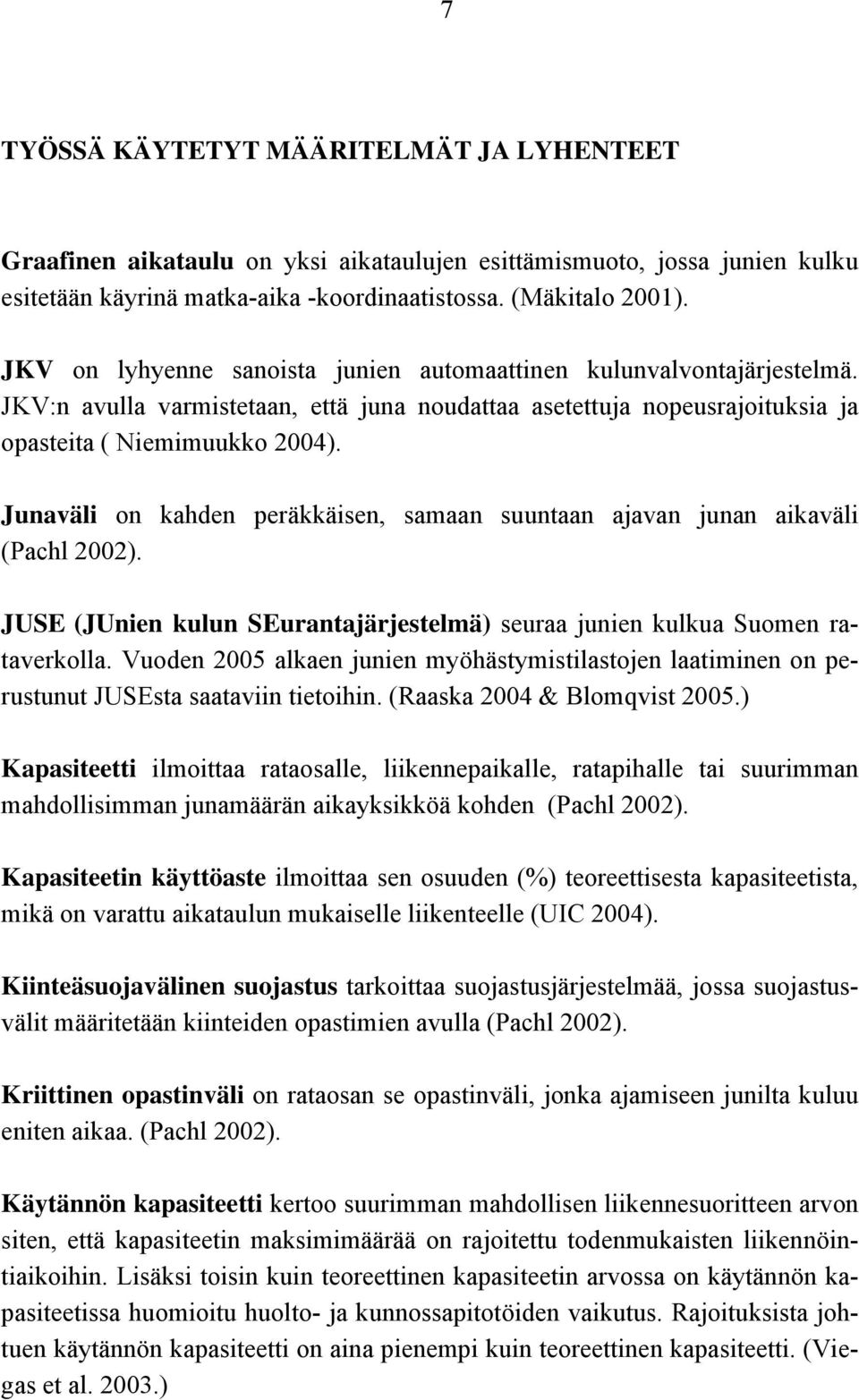 Junaväli on kahden peräkkäisen, samaan suuntaan ajavan junan aikaväli (Pachl 2002). JUSE (JUnien kulun SEurantajärjestelmä) seuraa junien kulkua Suomen rataverkolla.