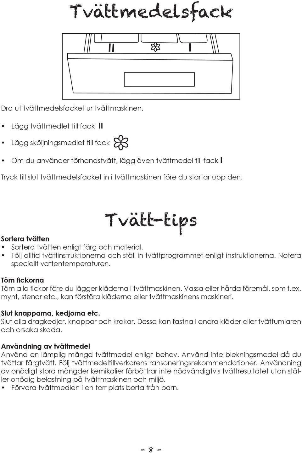 den. Tvätt-tips Sortera tvätten Sortera tvätten enligt färg och material. Följ alltid tvättinstruktionerna och ställ in tvättprogrammet enligt instruktionerna. Notera speciellt vattentemperaturen.