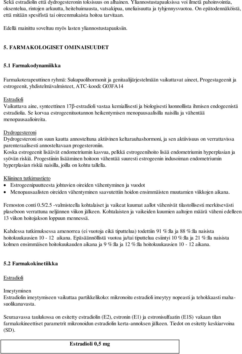 On epätodennäköistä, että mitään spesifistä tai oireenmukaista hoitoa tarvitaan. Edellä mainittu soveltuu myös lasten yliannostustapauksiin. 5. FARMAKOLOGISET OMINAISUUDET 5.