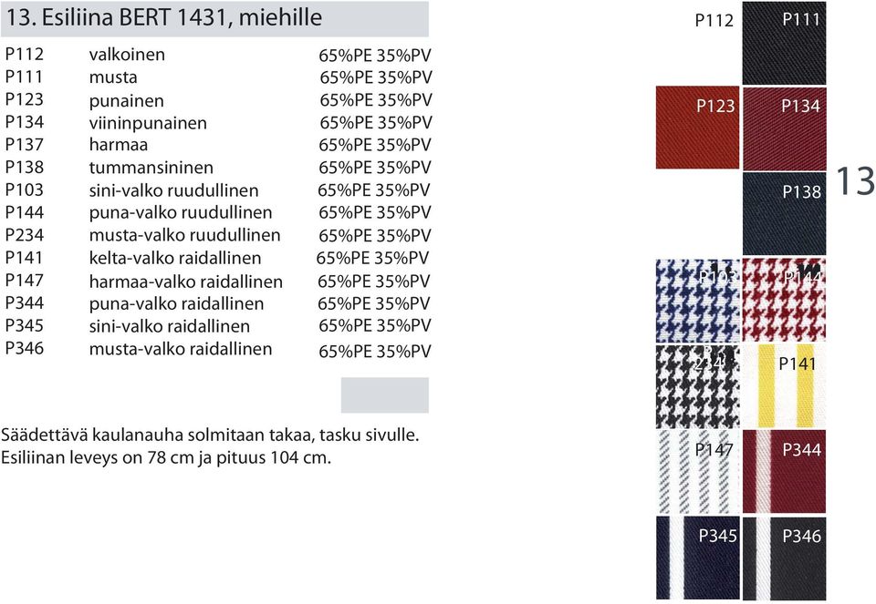 kelta-valko raidallinen 65%PE 35%PV P147 harmaa-valko raidallinen 65%PE 35%PV P344 puna-valko raidallinen 65%PE 35%PV P345 sini-valko raidallinen 65%PE 35%PV P346