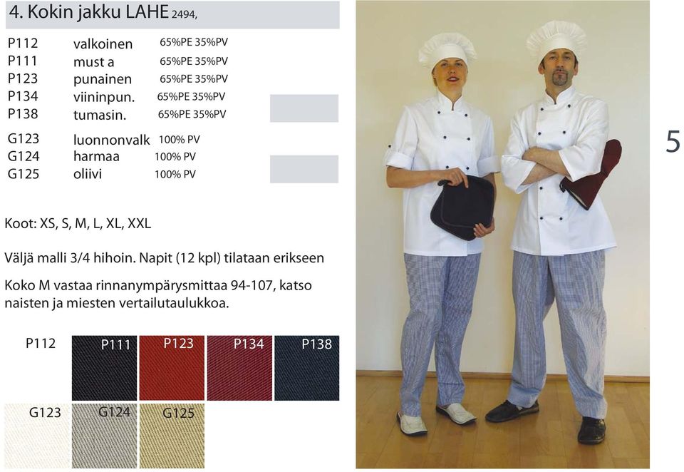 65%PE 35%PV G123 luonnonvalk 100% PV G124 harmaa 100% PV G125 oliivi 100% PV Koot: XS, S, M, L, XL, XXL