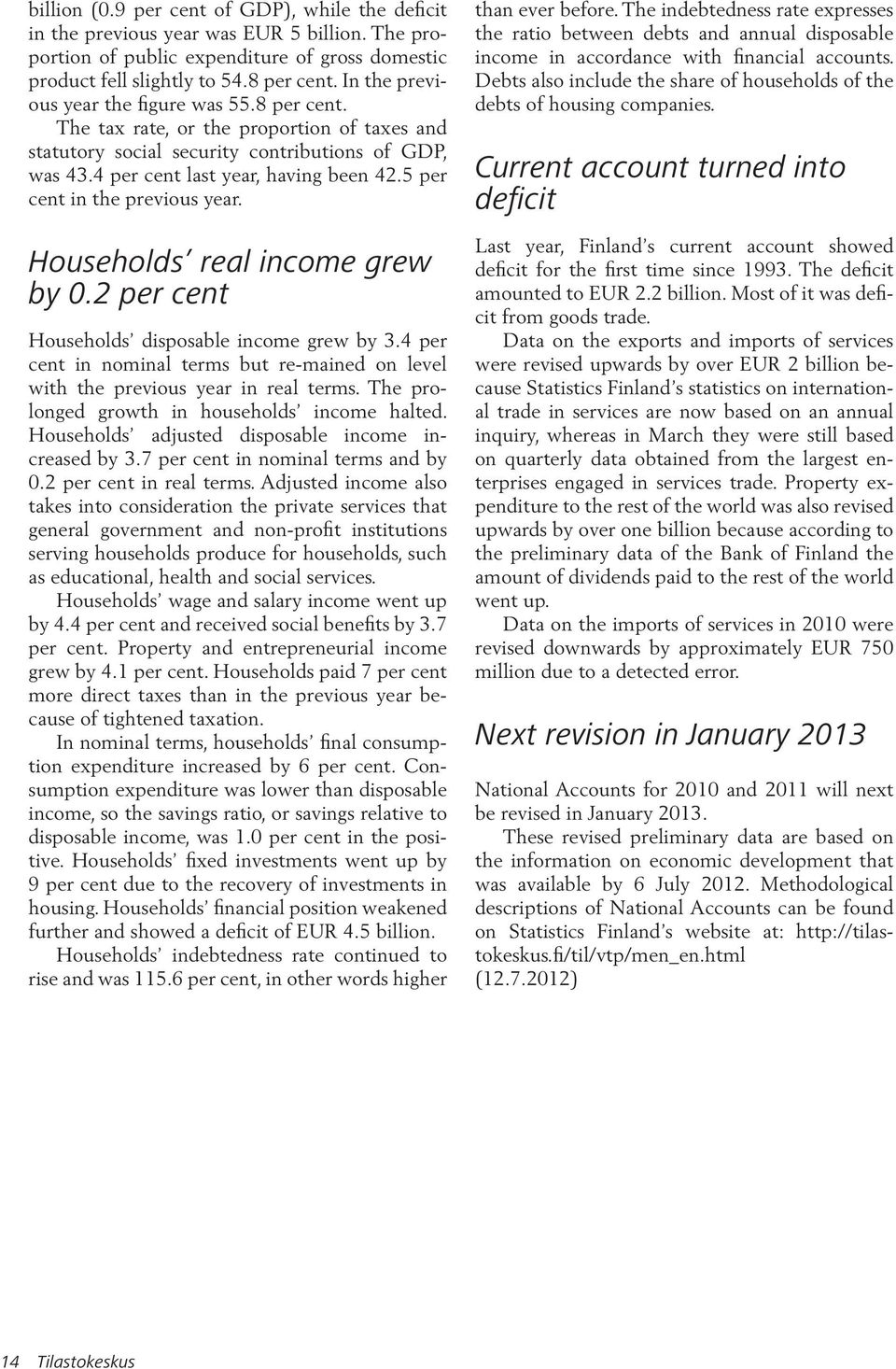 5 per cent in the previous year. Households real income grew by 0.2 per cent Households disposable income grew by 3.