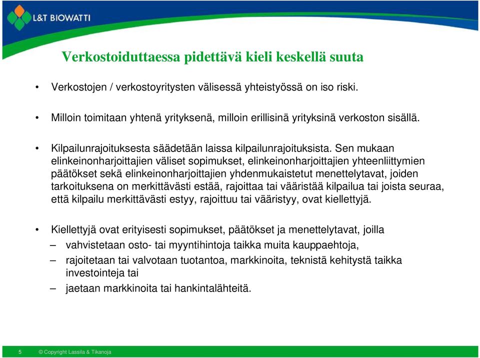 Sen mukaan elinkeinonharjoittajien väliset sopimukset, elinkeinonharjoittajien yhteenliittymien päätökset sekä elinkeinonharjoittajien yhdenmukaistetut menettelytavat, joiden tarkoituksena on