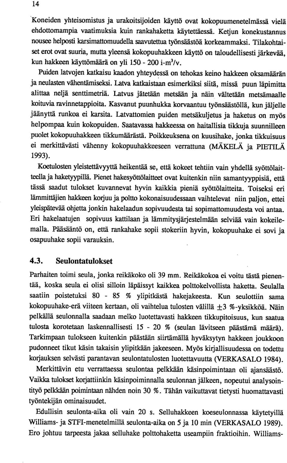 Tilakohtaiset erot ovat suuria, mutta yleensä kokopuuhalckeen käyttö on taloudellisesti järkevää, kun haklceen käyttömäärä on yli 150-200 i-m3/v.