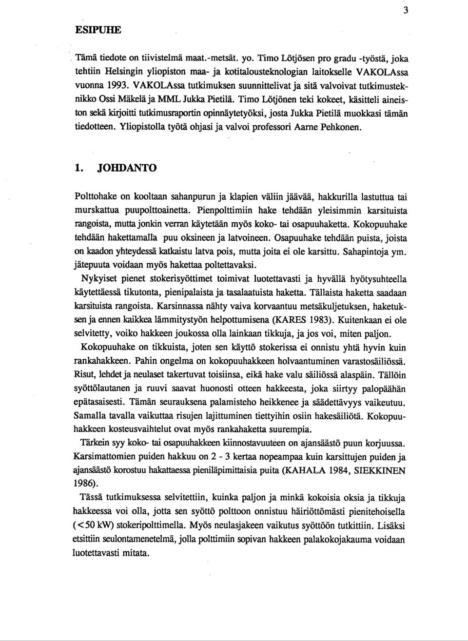 Timo Lötjönen teki kokeet, käsitteli aineiston sekä kirjoitti tutkimusraportin opinnäytetyöksi, josta Jukka Pietilä muokkasi tämän tiedotteen.
