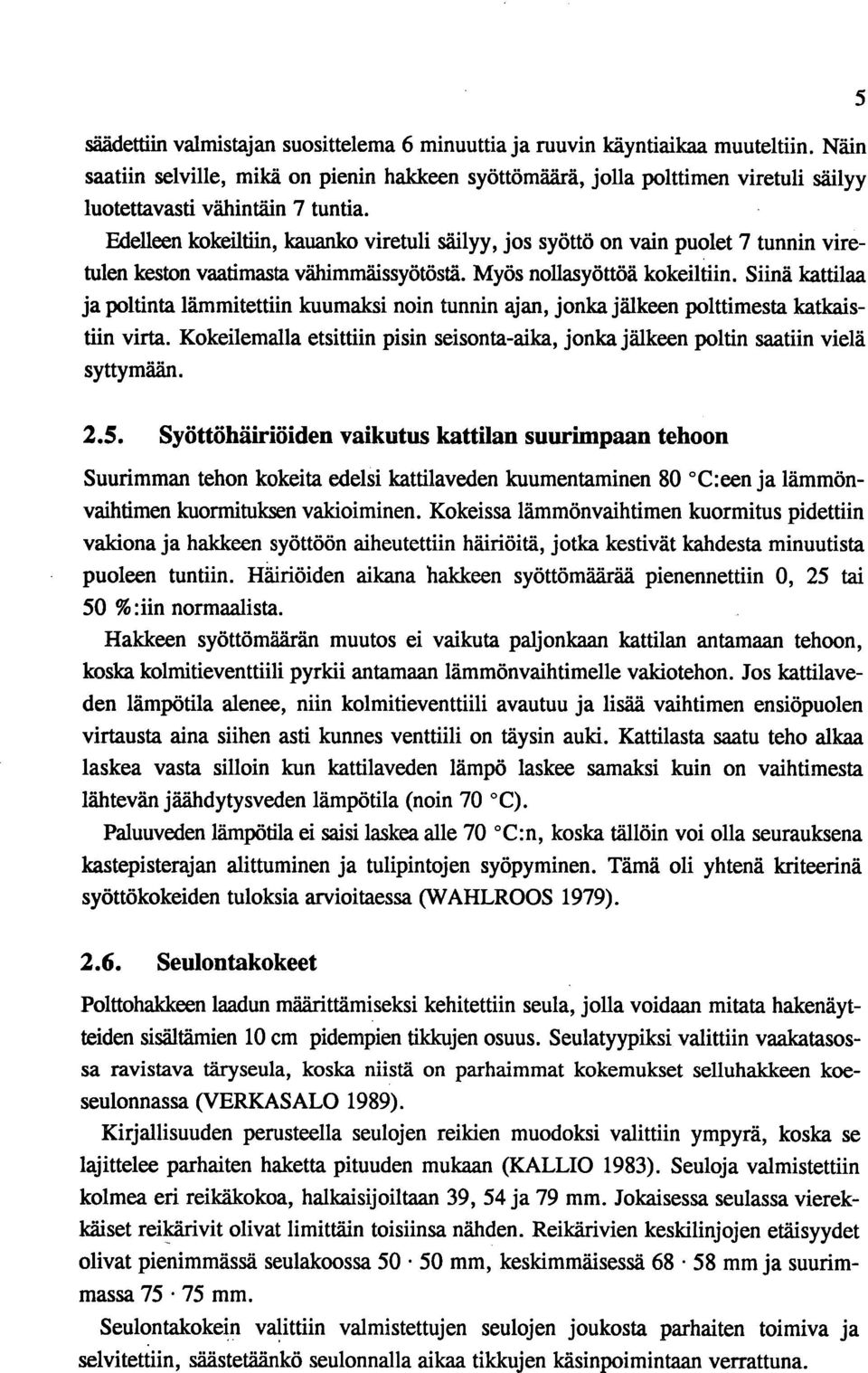 Edelleen kokeiltiin, kauanko viretuli säilyy, jos syöttö on vain puolet 7 tunnin viretulen keston vaatimasta vähimmäissyötöstä. Myös nollasyöttöä kokeiltiin.