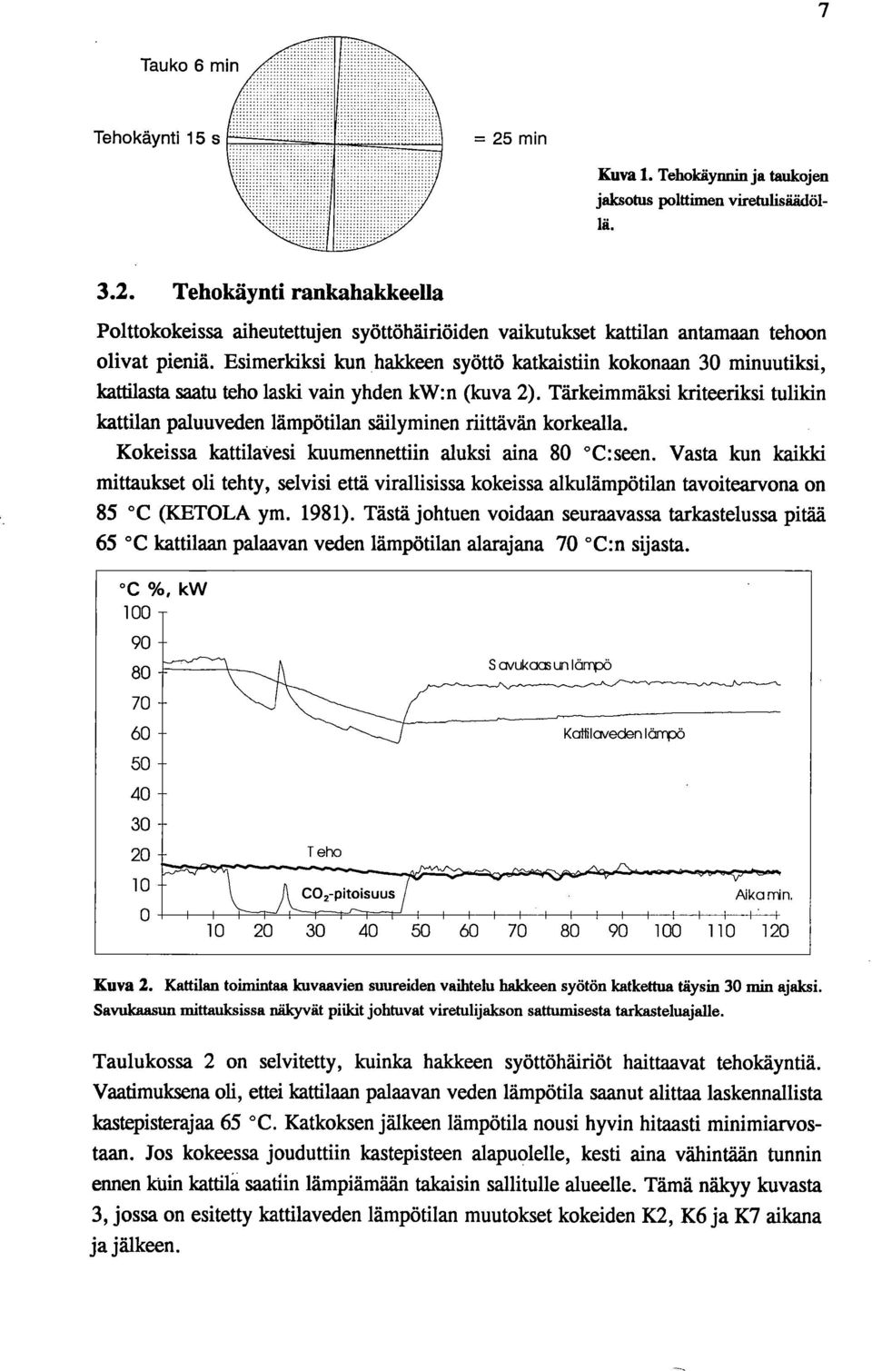 Tärkeimmäksi kriteeriksi tulikin kattilan paluuveden lämpötilan säilyminen riittävän korkealla. Kokeissa kattilavesi kuumennettiin aluksi aina 80 C:seen.
