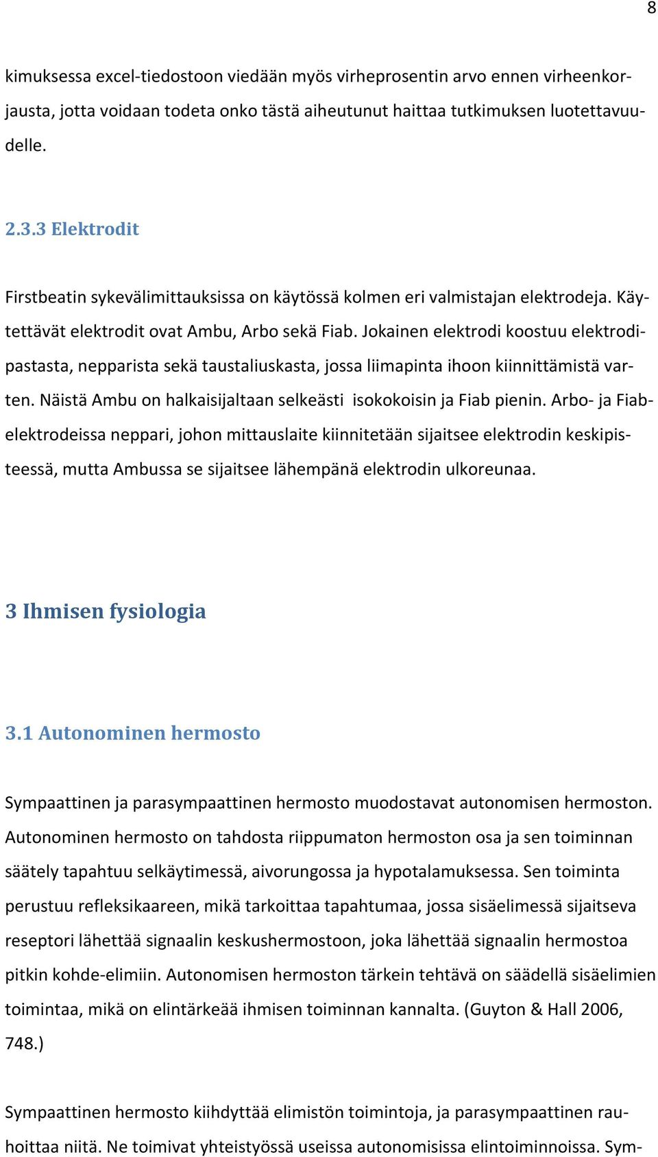 Jokainen elektrodi koostuu elektrodipastasta, nepparista sekä taustaliuskasta, jossa liimapinta ihoon kiinnittämistä varten. Näistä Ambu on halkaisijaltaan selkeästi isokokoisin ja Fiab pienin.