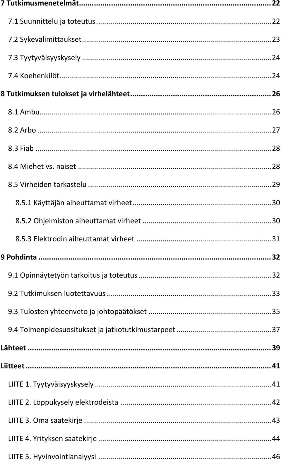 .. 31 9 Pohdinta... 32 9.1 Opinnäytetyön tarkoitus ja toteutus... 32 9.2 Tutkimuksen luotettavuus... 33 9.3 Tulosten yhteenveto ja johtopäätökset... 35 9.