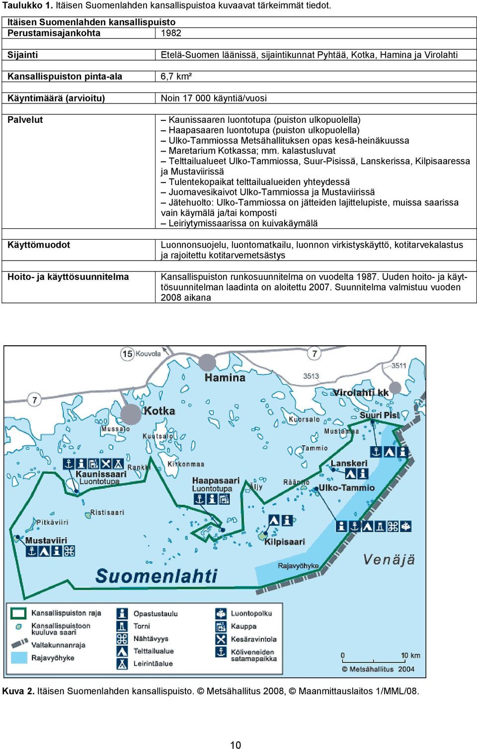 sijaintikunnat Pyhtää, Kotka, Hamina ja Virolahti 6,7 km² Noin 17 000 käyntiä/vuosi Kaunissaaren luontotupa (puiston ulkopuolella) Haapasaaren luontotupa (puiston ulkopuolella) Ulko-Tammiossa