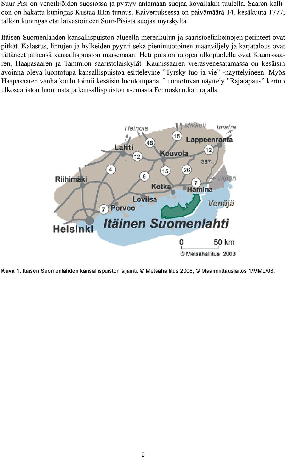 Kalastus, lintujen ja hylkeiden pyynti sekä pienimuotoinen maanviljely ja karjatalous ovat jättäneet jälkensä kansallispuiston maisemaan.