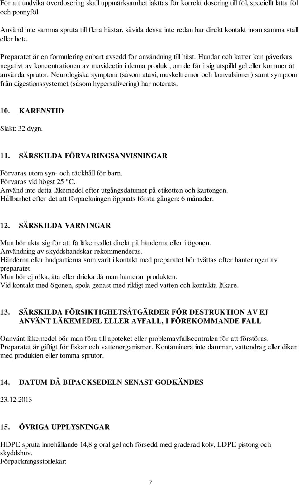 Hundar och katter kan påverkas negativt av koncentrationen av moxidectin i denna produkt, om de får i sig utspilld gel eller kommer åt använda sprutor.