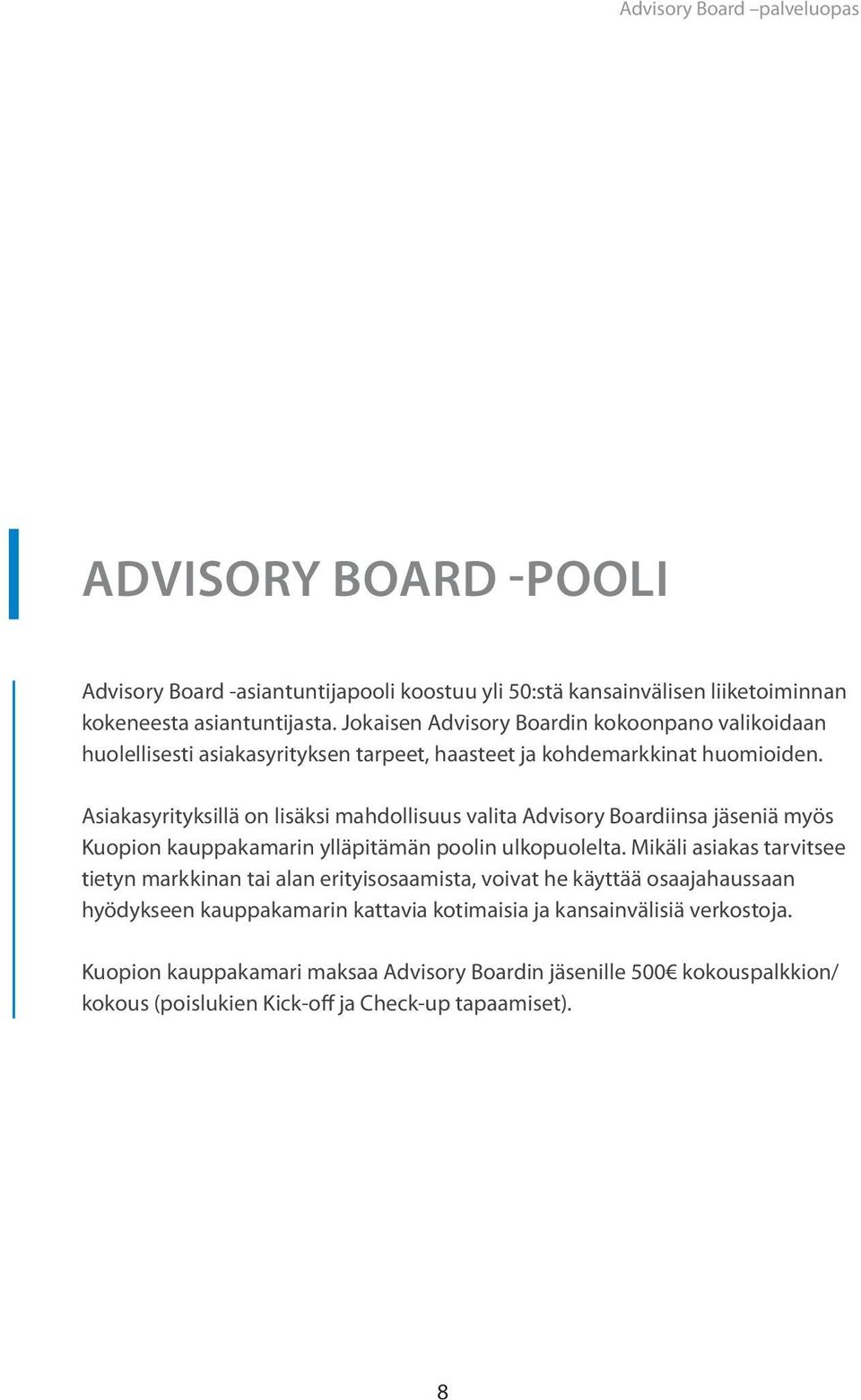 Asiakasyrityksillä on lisäksi mahdollisuus valita Advisory Boardiinsa jäseniä myös Kuopion kauppakamarin ylläpitämän poolin ulkopuolelta.