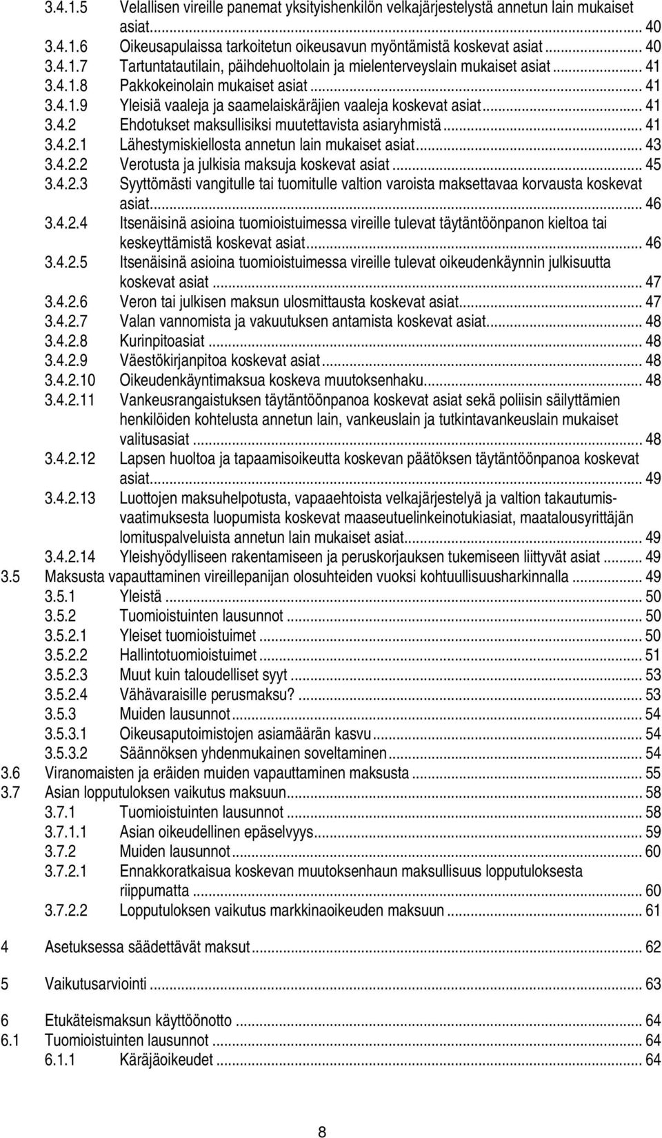 .. 43 3.4.2.2 Verotusta ja julkisia maksuja koskevat asiat... 45 3.4.2.3 Syyttömästi vangitulle tai tuomitulle valtion varoista maksettavaa korvausta koskevat asiat... 46 3.4.2.4 Itsenäisinä asioina tuomioistuimessa vireille tulevat täytäntöönpanon kieltoa tai keskeyttämistä koskevat asiat.