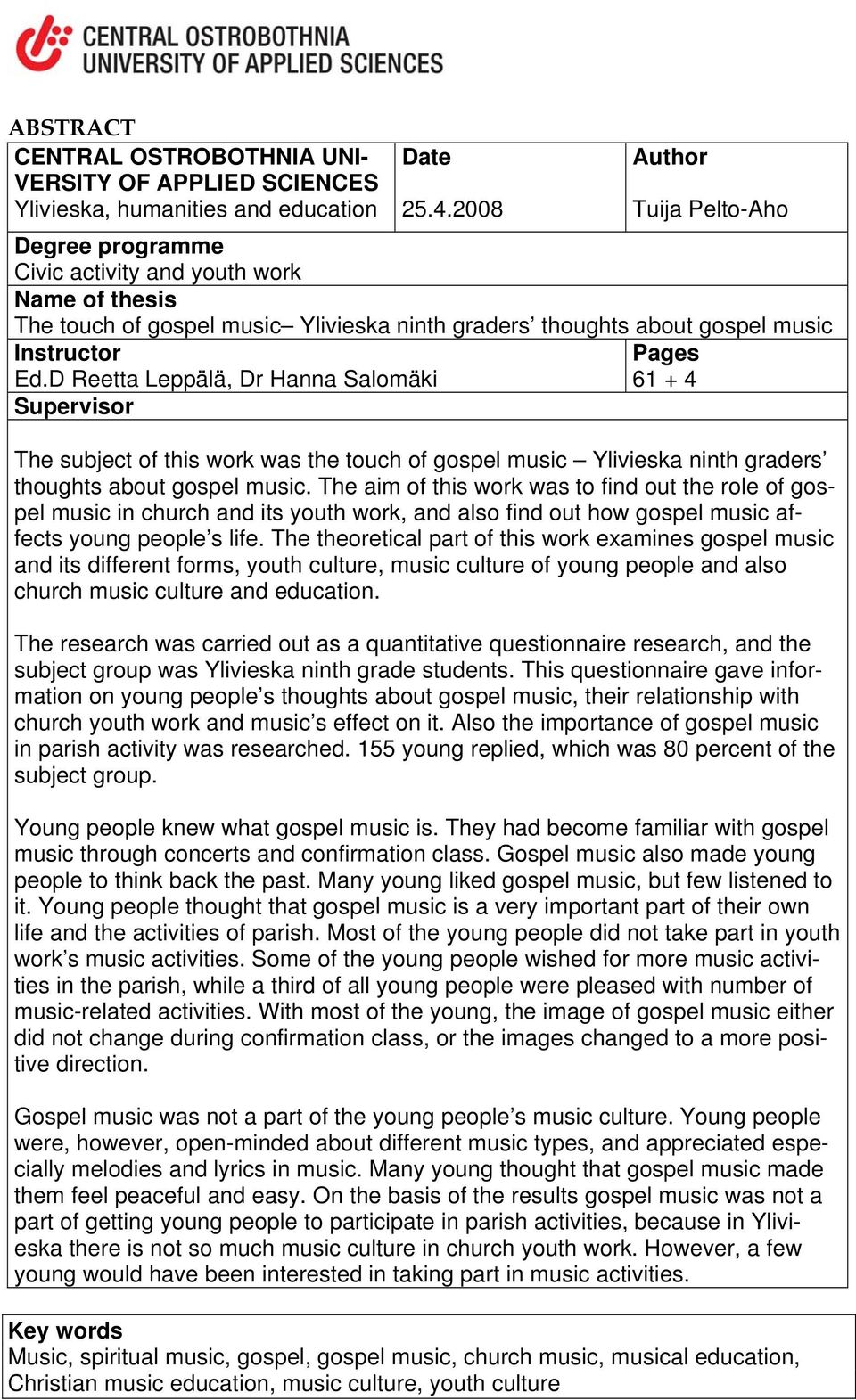 D Reetta Leppälä, Dr Hanna Salomäki Pages 61 + 4 Supervisor The subject of this work was the touch of gospel music Ylivieska ninth graders thoughts about gospel music.