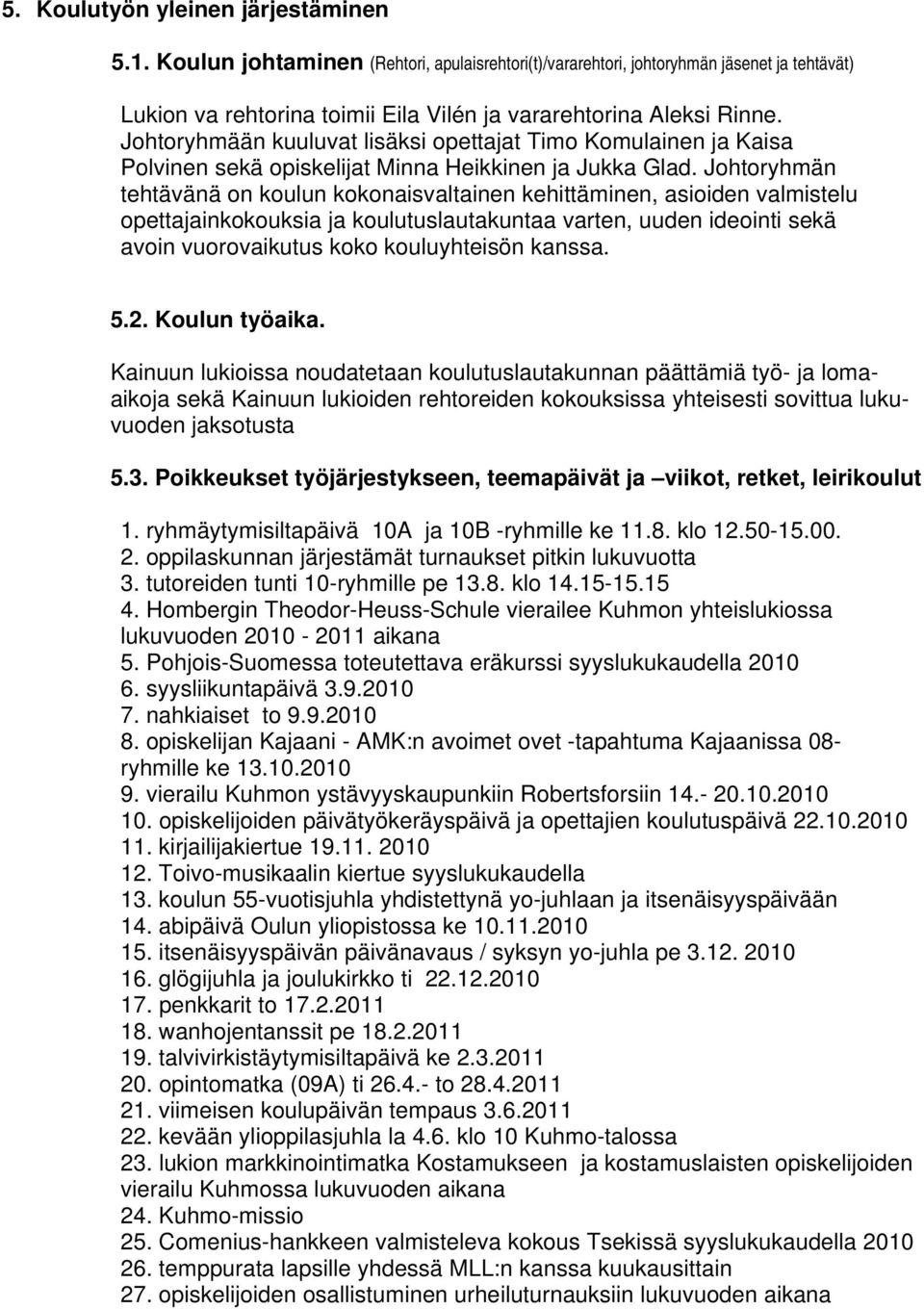 Johtoryhmän tehtävänä on koulun kokonaisvaltainen kehittäminen, asioiden valmistelu opettajainkokouksia ja koulutuslautakuntaa varten, uuden ideointi sekä avoin vuorovaikutus koko kouluyhteisön