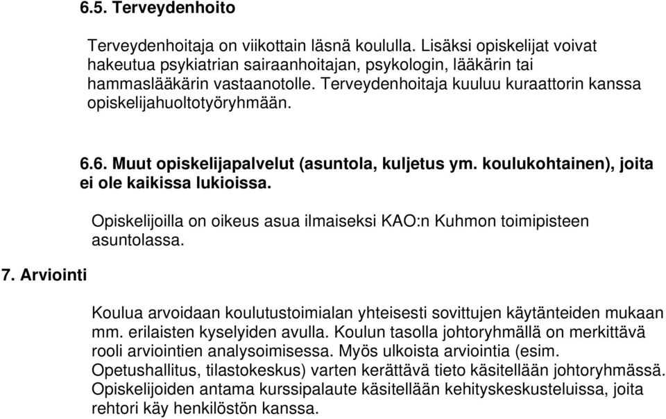 Opiskelijoilla on oikeus asua ilmaiseksi KAO:n Kuhmon toimipisteen asuntolassa. Koulua arvoidaan koulutustoimialan yhteisesti sovittujen käytänteiden mukaan mm. erilaisten kyselyiden avulla.